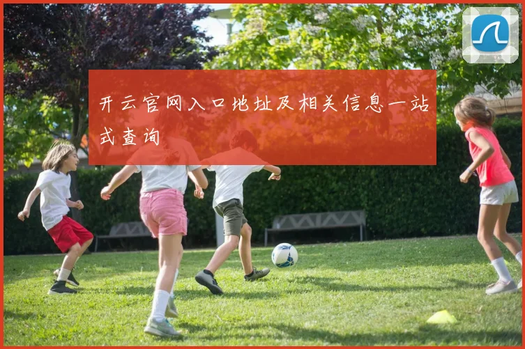 开云官网入口地址及相关信息一站式查询